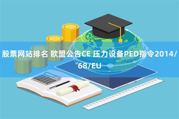 股票网站排名 欧盟公告CE 压力设备PED指令2014/68/EU